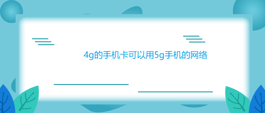 4g的手机卡可以用5g手机的网络