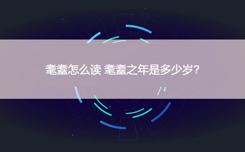 耄耋怎么读 耄耋之年是多少岁?