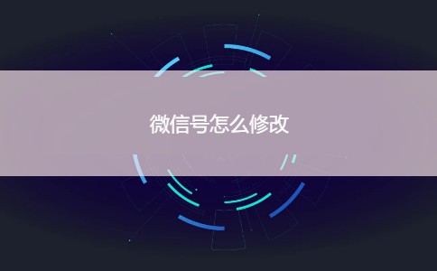 微信号怎么修改 微信号改成什么比较有意义