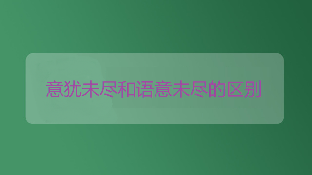 意犹未尽和语意未尽的区别