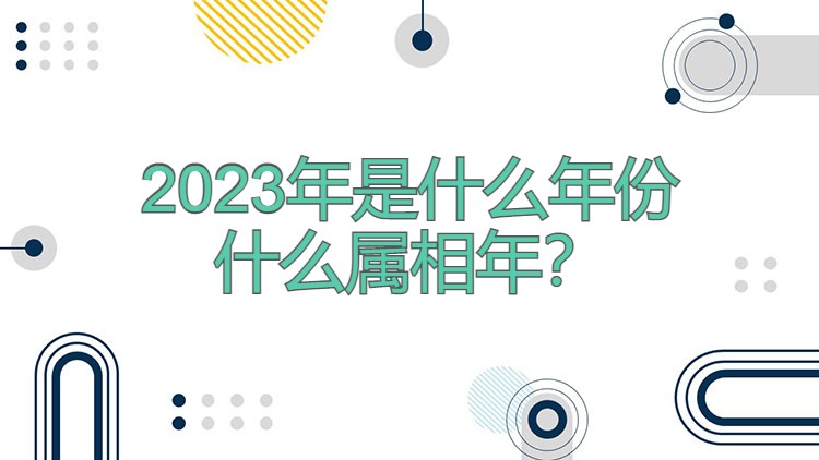 2023年是什么年份，什么属相年？